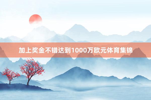 加上奖金不错达到1000万欧元体育集锦